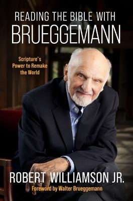 Reading the Bible with Bruggemann: Scripture's Power to Remake the World - Williamson Jr Robert - cover