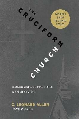 The Cruciform Church: Becoming a Cross Shaped People in a Secular World (with responses) - C Leonard Allen - cover