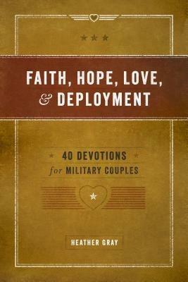Faith, Hope, Love, and Deployment: 40 Devotions for Military Couples - Heather Gray - cover