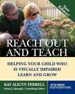 Reach Out and Teach: Helping Your Child Who Is Visually Impaired Learn and Grow