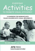 Everyday Activities to Promote Visual Efficiency: A Handbook for Working with Young Children with Visual Impairments