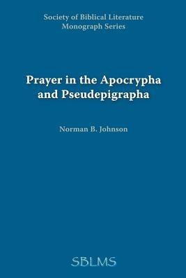 Prayer in the Apocrypha and Pseudepigrapha - Norman, B. Johnson - cover