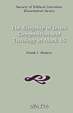 Kingship of Jesus: Composition and Theology in Mark 15