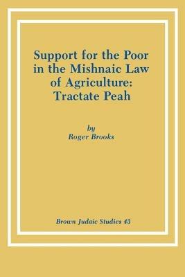 Support for the Poor in the Mishnaic Law of Agriculture: Tractate Peah - Roger Brooks - cover
