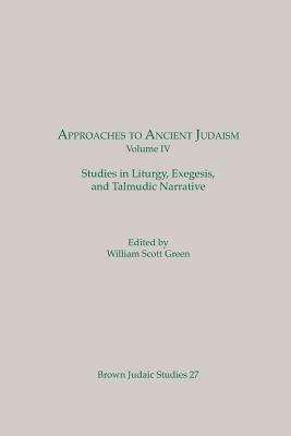 Approaches to Ancient Judaism, Volume IV: Studies in Liturgy, Exegesis, and Talmudic Narrative - cover