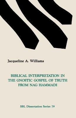 Biblical Interpretation in the Gnostic Gospel of Truth from Nag Hammadi - J.A. Williams - cover