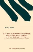Has the Lord Indeed Spoken Only Through Moses?: A Study of the Biblical Portrait of Miriam - Rita J Burns - cover