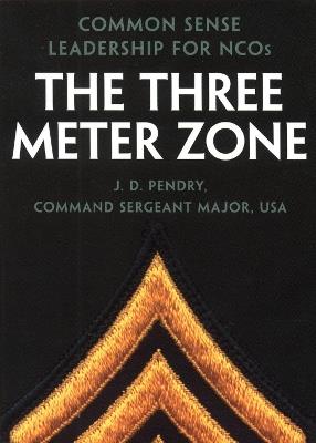 The Three Meter Zone: Common Sense Leadership for NCOs - J. D. Pendry - cover