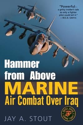Hammer from Above: Marine Air Combat Over Iraq - Jay A. Stout - cover