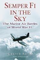 Semper Fi in the Sky: The Marine Air Battles of World War II - Gerald Astor - cover