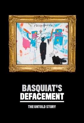 Basquiat’s Defacement: The Untold Story - Chaedria LaBouvier,Johanna F. Almiron - cover