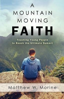 A Mountain Moving Faith - Matthew W Morine - cover