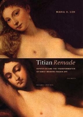 Titian Remade - Repetition and the Transformation of Early Modern Italian Art - . Loh - cover