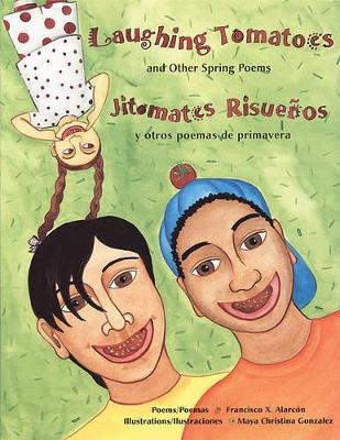 Laughing Tomatoes and Other Spring Poems: Jitomates Risuenos/ Y Otros Poemas de Primavera - Francisco X. Alarcon - cover