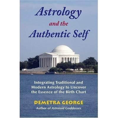 Astrology and the Authentic Self: Integrating Traditional and Modern Astrology to Uncover the Essence of the Birth Chart - Demetra George - cover