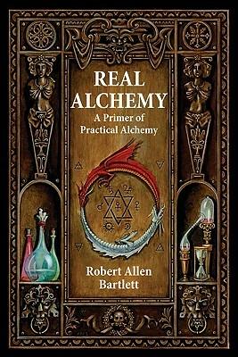 Real Alchemy: A Primer of Practical Alchemy - Robert Allen Bartlett - cover