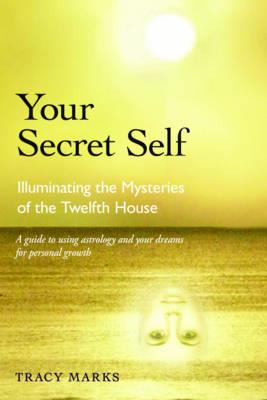 Your Secret Self: Illuminating the Mysteries of the Twelfth House - Tracy Marks - cover