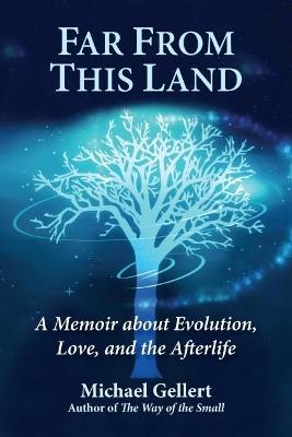 Far from This Land: A Memoir About Evolution, Love, and the Afterlife - Michael Gellert - cover