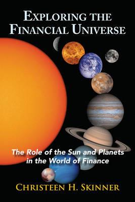 Exploring the Financial Universe: The Role of the Sun and Planets in the World of Finance - Christeen H. Skinner - cover