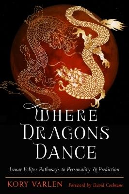 Where Dragons Dance: Lunar Eclipse Pathways to Personality & Prediction - Kory Varlen - cover