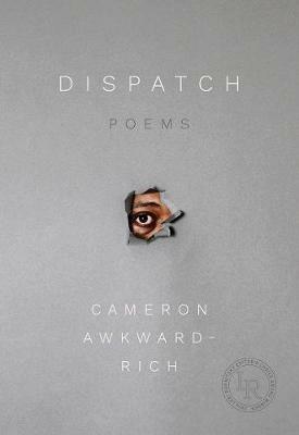 Dispatch: Poems - Cameron Awkward-Rich - cover