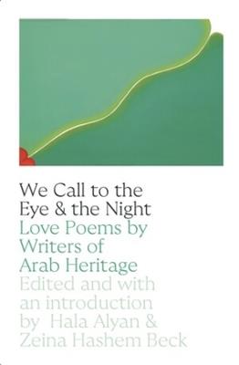 We Call to the Eye & the Night: Love Poems by Writers of Arab Heritage - Hala Alyan,Zeina Hashem Beck - cover