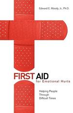 First Aid for Emotional Hurts Revised and Expanded Edition: Helping People Through Difficult Times