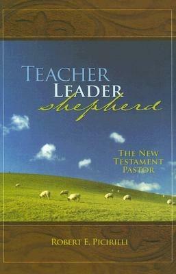 Teacher, Leader, Shepherd: The New Testament Pastor - Robert E Picirilli - cover