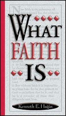 What Faith Is - Kenneth E Hagin - cover
