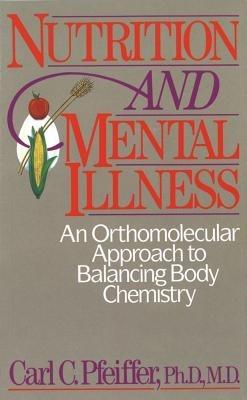 Nutrition and Mental Illness: An Orthomolecular Approach to Balancing Body Chemistry - Carl C. Pfeiffer - cover