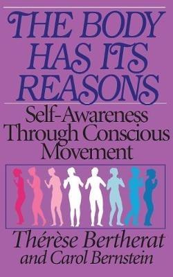 The Body Has Its Reasons: Self-Awareness Through Conscious Movement - Therese Bertherat,Carol Bernstein - cover