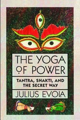 The Yoga of Power: Tantra, Shakti, and the Secret Way - Julius Evola - cover