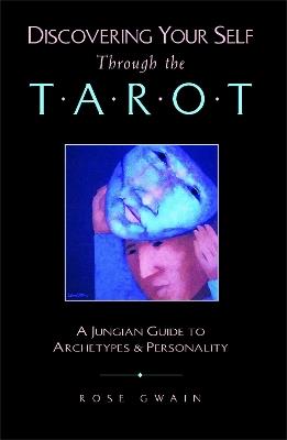Discovering Your Self Through the Tarot: A Jungian Guide to Archetypes and Personality - Rose Gwain - cover