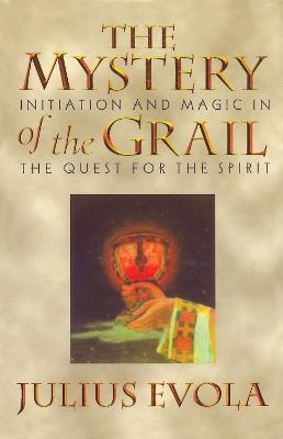 The Mystery of the Grail: Initiation and Magic in the Quest for the Spirit - Julius Evola - cover