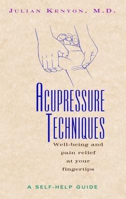 Acupressure Techniques: Well-Being and Pain Relief at Your Fingertips - Julian Kenyon - cover