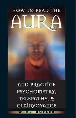 How to Read the Aura and Practice Psychometry, Telepathy and Clairvoyance - W E Butler - cover