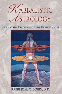 Kabbalistic Astrology: The Sacred Tradition of the Hebrew Sages - Joel Dobin - cover