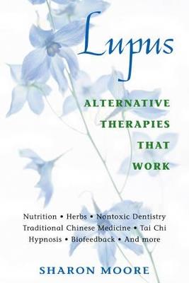 Lupus: Alternative Therapies That Work - Sharon Moore - cover