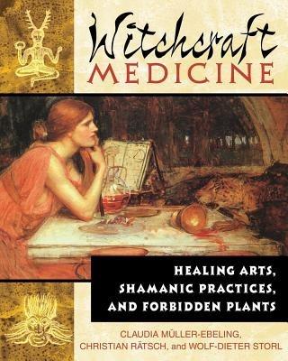 Witchcraft Medicine: Healing Arts, Shamanic Practices, and Forbidden Plants - Claudia Müller-Ebeling,Christian Rätsch,Wolf-Dieter Storl - cover