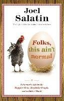 Folks, This Ain't Normal: A Farmer's Advice for Happier Hens, Healthier People, and a Better World - Joel Salatin - cover