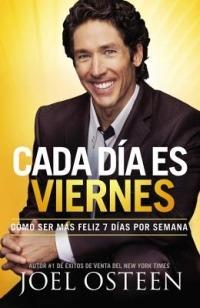 Cada Día Es Viernes: Cómo Ser Mas Feliz 7 Días Por Semana - Joel Osteen - cover
