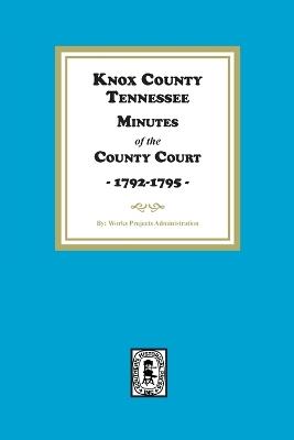 Knox County, Tennessee Minutes of the County Court, 1792-1795 - Works Projects Administration - cover