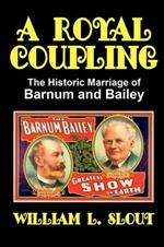 A Royal Coupling: The Historic Marriage of Barnum and Bailey