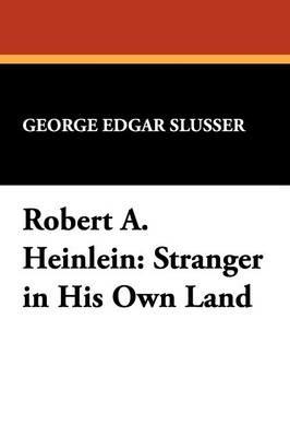 Robert A.Heinlein: Stranger in His Own Land - George Edgar Slusser - cover