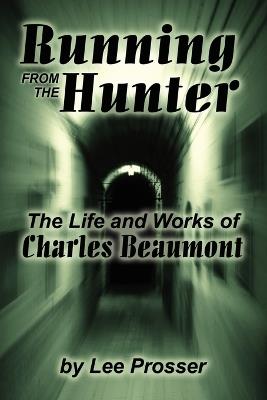 Running from the Hunter: Life and Works of Charles Beaumont - Lee Prosser - cover