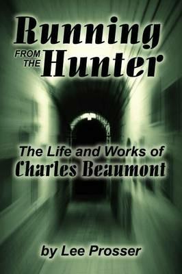 Running from the Hunter: Life and Works of Charles Beaumont - Lee Prosser - cover