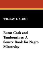 Burnt Cork and Tambourines: A Source Book for Negro Minstrelsy