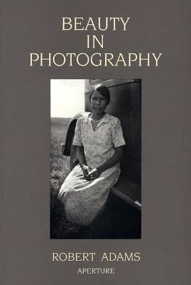 Beauty in Photography: Essays in Defense of Traditional Values - Robert Adams - cover