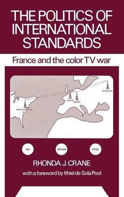 The Politics of International Standards: France and the Color TV War - Rhonda J. Crane - cover
