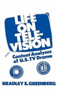 Life on Television: Content Analyses of U.S. TV Drama - Bradley S. Greenberg - cover